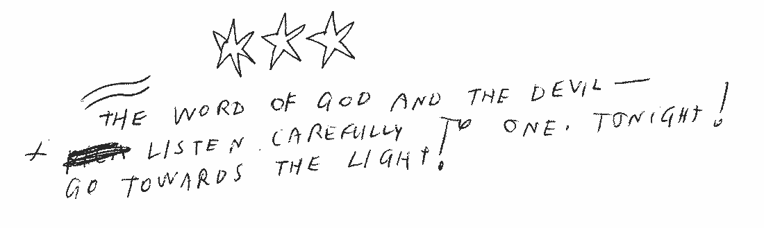 The word of God and the Devil - listen carefully to one tonight! Go towards the light!
